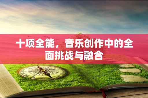 十项全能，音乐创作中的全面挑战与融合
