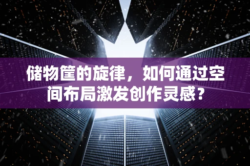 储物筐的旋律，如何通过空间布局激发创作灵感？