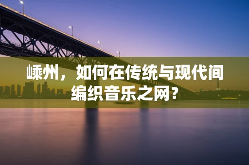嵊州，如何在传统与现代间编织音乐之网？