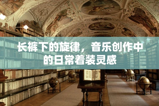 长裤下的旋律，音乐创作中的日常着装灵感