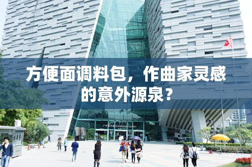 方便面调料包，作曲家灵感的意外源泉？
