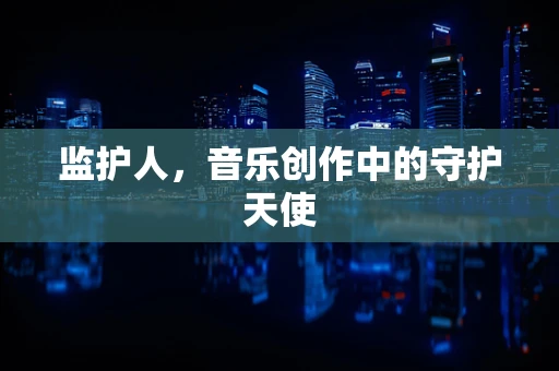 监护人，音乐创作中的守护天使