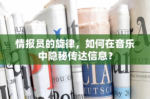 情报员的旋律，如何在音乐中隐秘传达信息？