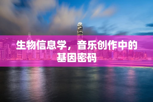 生物信息学，音乐创作中的基因密码