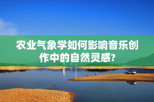 农业气象学如何影响音乐创作中的自然灵感?