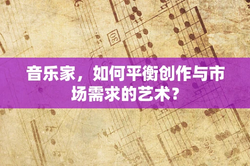 音乐家，如何平衡创作与市场需求的艺术？