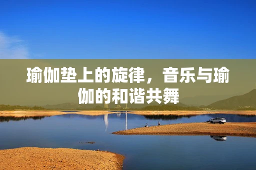 瑜伽垫上的旋律，音乐与瑜伽的和谐共舞