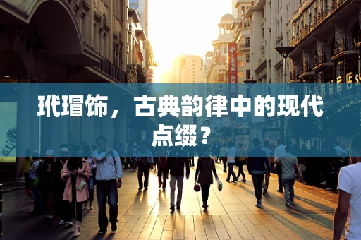玳瑁饰，古典韵律中的现代点缀？