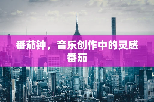 番茄钟，音乐创作中的灵感番茄