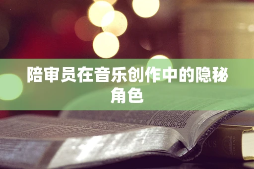 陪审员在音乐创作中的隐秘角色