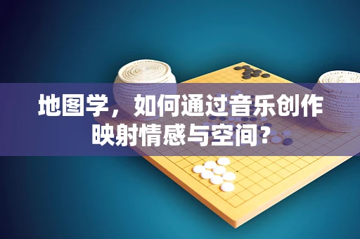 地图学，如何通过音乐创作映射情感与空间？