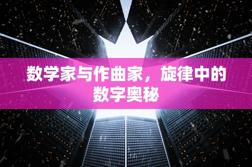 数学家与作曲家，旋律中的数字奥秘