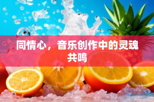 同情心，音乐创作中的灵魂共鸣
