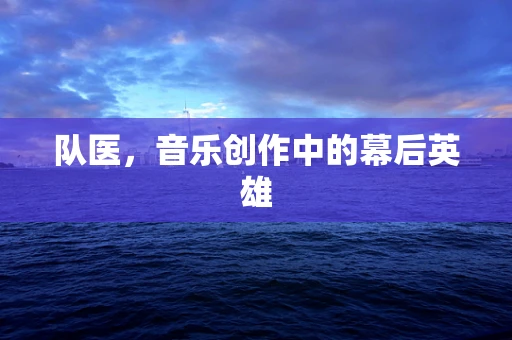队医，音乐创作中的幕后英雄