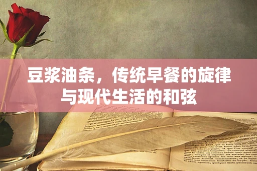 豆浆油条，传统早餐的旋律与现代生活的和弦
