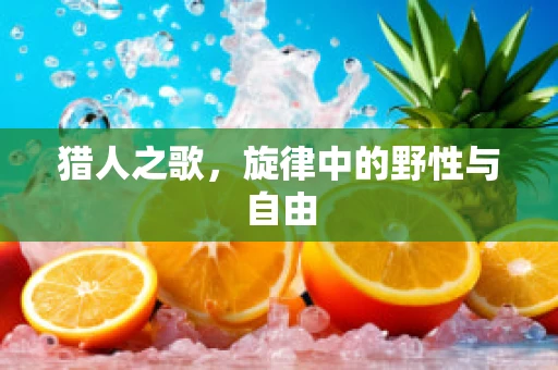 猎人之歌，旋律中的野性与自由