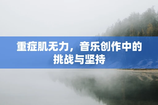 重症肌无力，音乐创作中的挑战与坚持