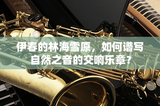 伊春的林海雪原，如何谱写自然之音的交响乐章？