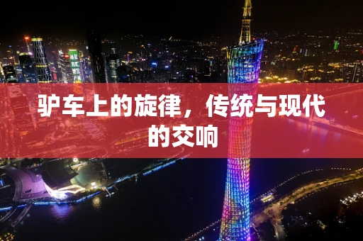 驴车上的旋律，传统与现代的交响