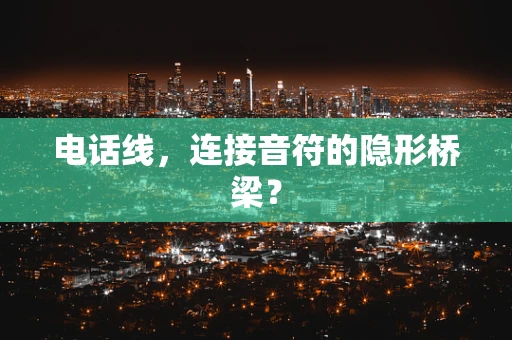电话线，连接音符的隐形桥梁？