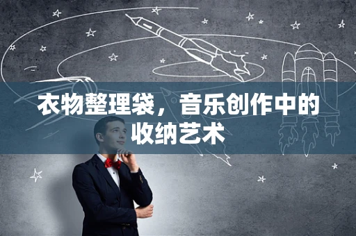 衣物整理袋，音乐创作中的收纳艺术
