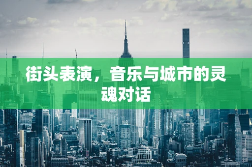 街头表演，音乐与城市的灵魂对话