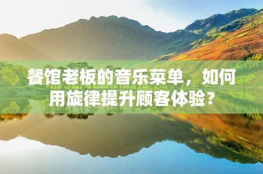 餐馆老板的音乐菜单，如何用旋律提升顾客体验？