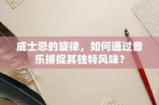 威士忌的旋律，如何通过音乐捕捉其独特风味？