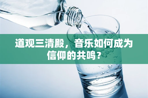 道观三清殿，音乐如何成为信仰的共鸣？