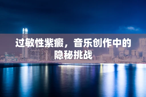 过敏性紫癜，音乐创作中的隐秘挑战