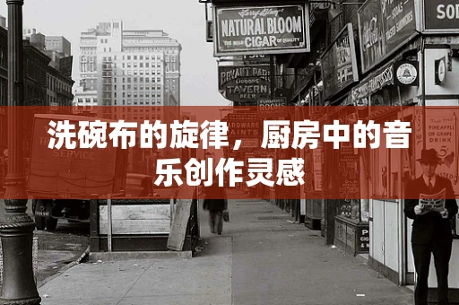 洗碗布的旋律，厨房中的音乐创作灵感