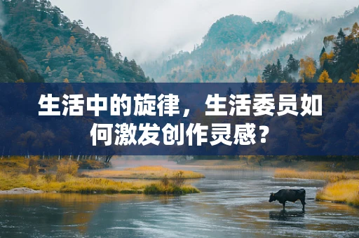生活中的旋律，生活委员如何激发创作灵感？