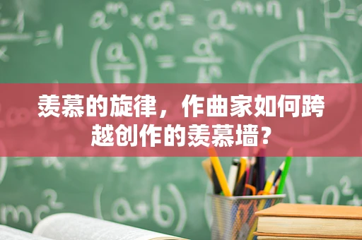 羡慕的旋律，作曲家如何跨越创作的羡慕墙？