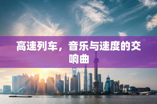 高速列车，音乐与速度的交响曲