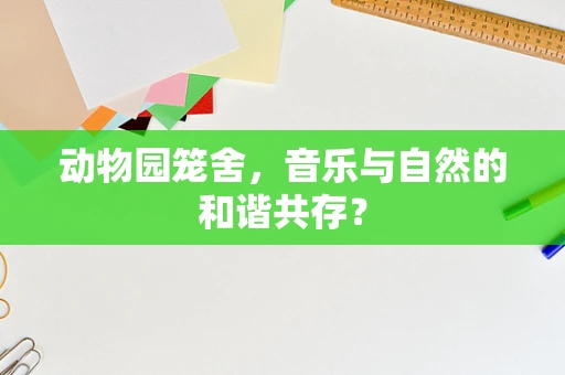 动物园笼舍，音乐与自然的和谐共存？