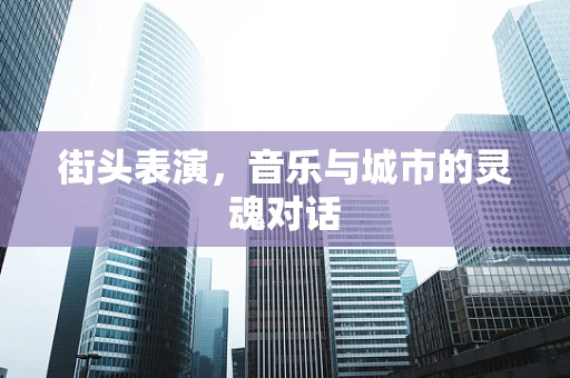 街头表演，音乐与城市的灵魂对话