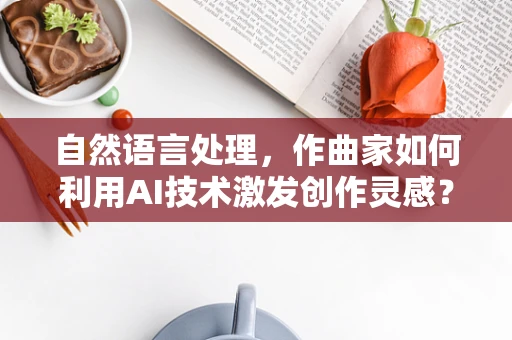 自然语言处理，作曲家如何利用AI技术激发创作灵感？