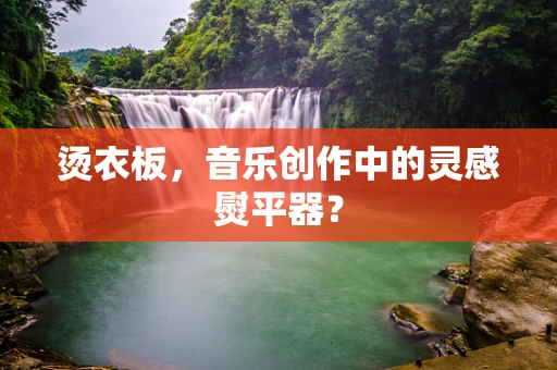 烫衣板，音乐创作中的灵感熨平器？