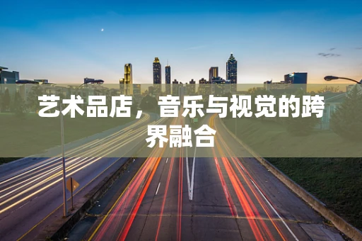 艺术品店，音乐与视觉的跨界融合