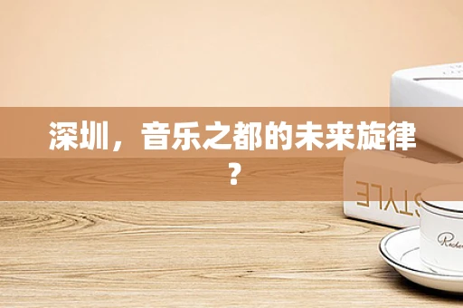深圳，音乐之都的未来旋律？