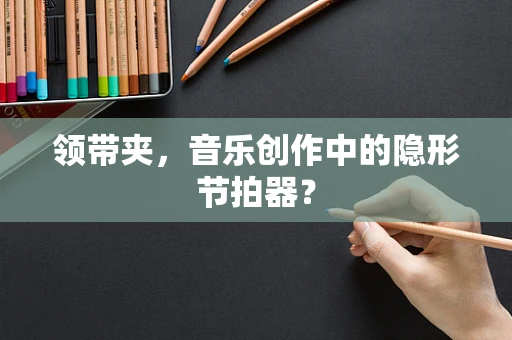 领带夹，音乐创作中的隐形节拍器？