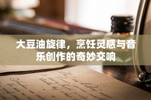 大豆油旋律，烹饪灵感与音乐创作的奇妙交响