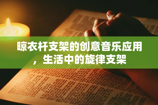 晾衣杆支架的创意音乐应用，生活中的旋律支架