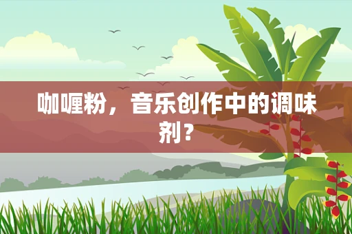 咖喱粉，音乐创作中的调味剂？