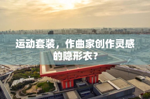 运动套装，作曲家创作灵感的隐形衣？