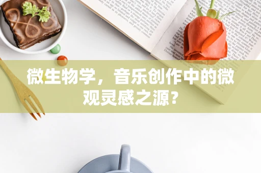 微生物学，音乐创作中的微观灵感之源？