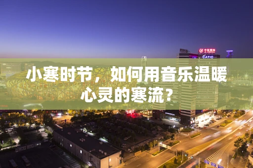 小寒时节，如何用音乐温暖心灵的寒流？