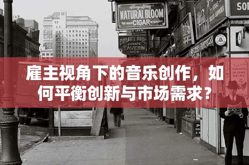 雇主视角下的音乐创作，如何平衡创新与市场需求？