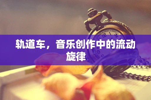 轨道车，音乐创作中的流动旋律