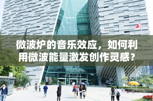 微波炉的音乐效应，如何利用微波能量激发创作灵感？